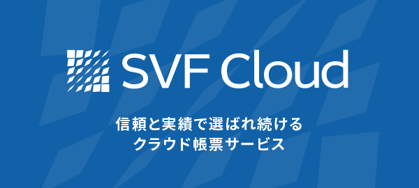 SVF Cloud 信頼と実績で選ばれ続けるクラウド帳票サービス