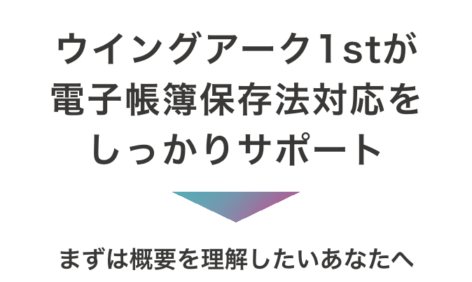 ウイングアーク1stが電子帳簿保存法対応をしっかりサポート　まずは概要を理解したいあなたへ