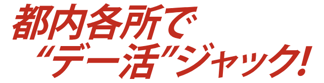 都内各所でデー活ジャック!