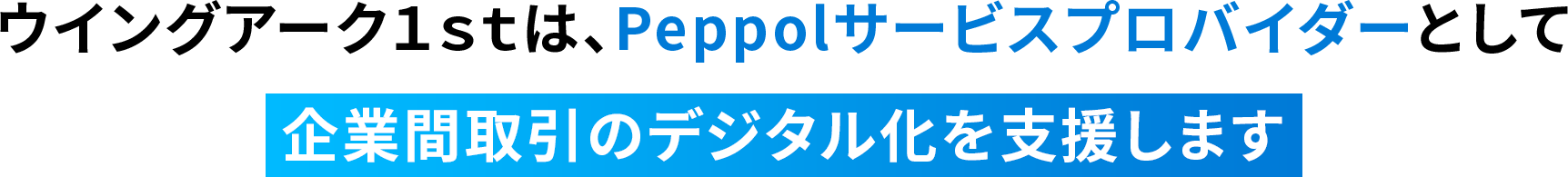 ウイングアーク１ｓｔは、Peppolサービスプロバイダーとして企業間取引のデジタル化を支援します