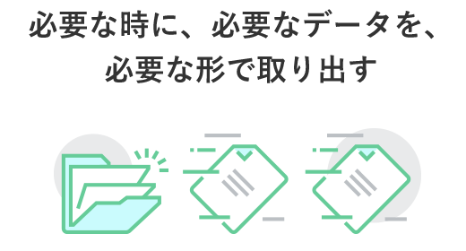 必要な時に、必要なデータを、必要な形で取り出す